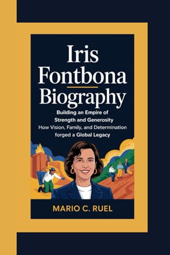 IRIS FONTBONA BIOGRAPHY: Building an Empire of Strength and Generosity – How Vision, Family, and Determination Forged a Global Legacy IRIS FONTBONA BIOGRAPHY: Building an Empire of Strength and Generosity – How Vision, Family, and Determination Forged a Global Legacy von Independently published