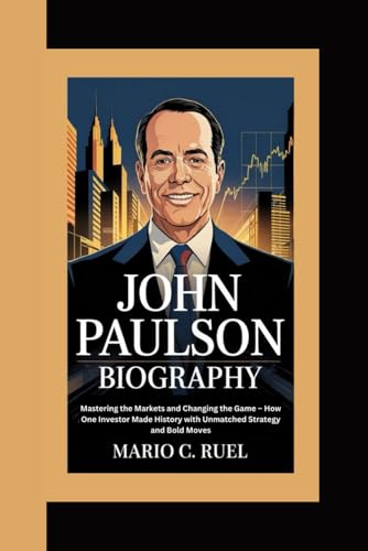 JOHN PAULSON BIOGRAPHY: Mastering the Markets and Changing the Game – How One Investor Made History with Unmatched Strategy and Bold Moves JOHN PAULSON BIOGRAPHY: Mastering the Markets and Changing the Game – How One Investor Made History with Unmatched Strategy and Bold Moves von Independently published