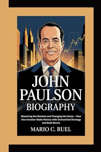 JOHN PAULSON BIOGRAPHY: Mastering the Markets and Changing the Game – How One Investor Made History with Unmatched Strategy and Bold Moves JOHN PAULSON BIOGRAPHY: Mastering the Markets and Changing the Game – How One Investor Made History with Unmatched Strategy and Bold Moves von Independently published