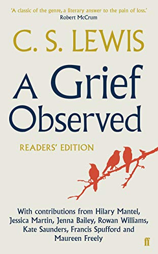 A Grief Observed (Readers' Edition): With contributions from Hilary Mantel, Jessica Martin, Jenna Bailey, Rowan Williams, Kate Saunders, Francis Spufford and Maureen Freely