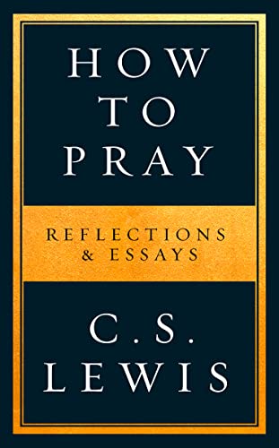 How to Pray: Reflections & Essays on Christian Life How to Pray: Reflections & Essays on Christian Life