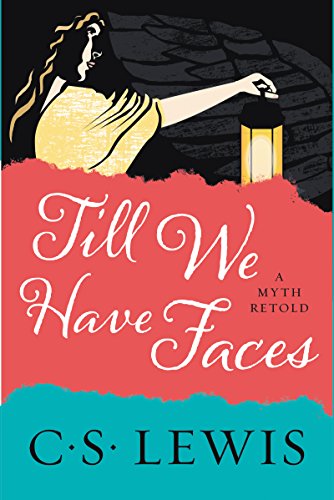 Till We Have Faces: A Myth Retold Till We Have Faces: A Myth Retold