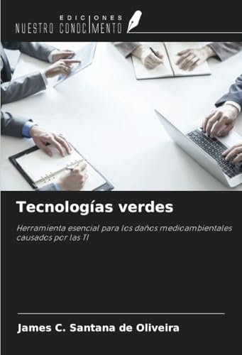 Tecnologías verdes: Herramienta esencial para los daños medioambientales causados por las TI von Ediciones Nuestro Conocimiento