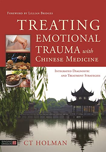 Treating Emotional Trauma with Chinese Medicine: Integrated Diagnostic and Treatment Strategies von Singing Dragon