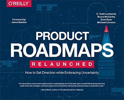 Product Roadmaps Relaunched: A Practical Guide to Prioritizing Opportunities, Aligning Teams, and Delivering Value to Customers and Stakeholders