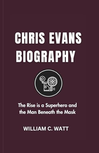 CHRIS EVANS BIOGRAPHY: The Rise of a Superhero and the Man Beneath the Mask von Independently published