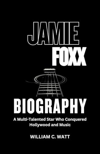 JAMIE FOXX BIOGRAPHY: A Multi-Talented Star Who Conquered Hollywood and Music von Independently published