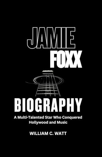 JAMIE FOXX BIOGRAPHY: A Multi-Talented Star Who Conquered Hollywood and Music von Independently published