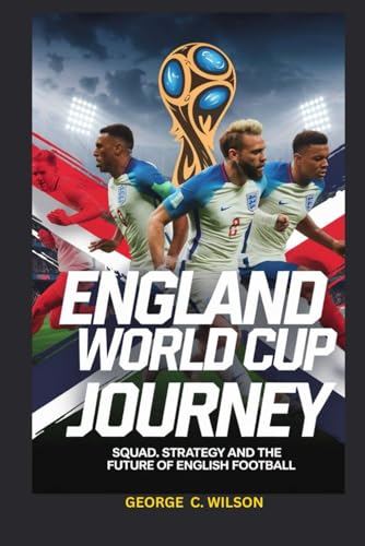 ENGLAND’S WORLD CUP JOURNEY: Squad, Strategy and the Future of English Football von Independently published