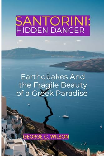 SANTORINI: HIDDEN DANGER: Earthquakes and the Fragile Beauty of Greek Paradise von Independently published