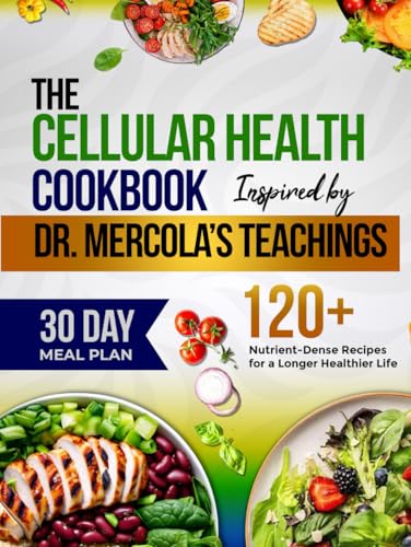 The Cellular Health Cookbook Inspired by Dr Mercola's Teachings: 120+ Nutrient-Dense Recipes for a Longer Healthier Life von Independently published