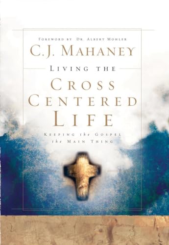 Living the Cross Centered Life: Keeping the Gospel the Main Thing von Multnomah