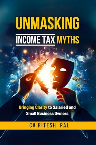 Unmasking Income Tax Myths: Bringing Clarity to Salaried and Small Business Owners von Notion Press