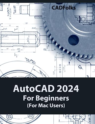 AutoCAD 2024 For Beginners (For Mac Users): Easy-to-Follow AutoCAD 2024 Guide for Novice Designers and Engineers