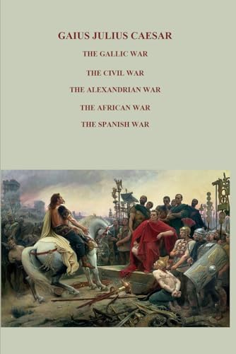 THE GALLIC WAR, THE CIVIL WAR, THE ALEXANDRIAN WAR, THE AFRICAN WAR, THE SPANISH WAR,: Complete Works - Full commentaries von Independently published