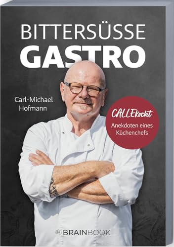 Bittersüße Gastro: CALLEkocht – Anekdoten eines Küchenchefs Bittersüße Gastro: CALLEkocht – Anekdoten eines Küchenchefs von BRAINBOOK