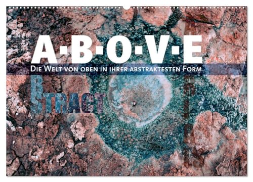 ABOVE - Die Welt von oben in ihrer abstraktesten Form (Wandkalender 2025 DIN A2 quer), CALVENDO Monatskalender von CALVENDO