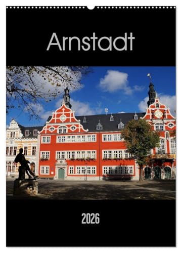 Arnstadt (Wandkalender 2026 DIN A2 hoch), CALVENDO Monatskalender: Urkundlichen Ersterwähnung im Jahr 704 - somit ist Arnstadt einer der drei ältesten ... römischen Siedlungsgebiete. (CALVENDO Orte) von Calvendo