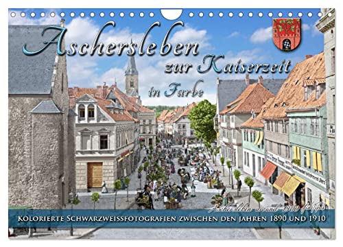 Aschersleben zur Kaiserzeit in Farbe – Kolorierte Schwarzweißfotografien (Wandkalender 2025 DIN A4 quer), CALVENDO Monatskalender von CALVENDO