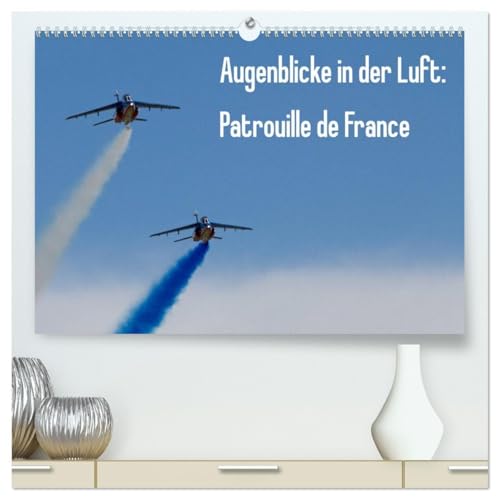 Augenblicke in der Luft: Patrouille de France (hochwertiger Premium Wandkalender 2026 DIN A2 quer), Kunstdruck in Hochglanz: Bilder der französischen ... Patrouille de France (CALVENDO Technologie) von Calvendo