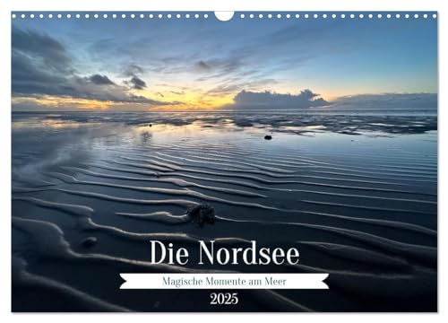 Die Nordsee - Magische Momente am Meer (Wandkalender 2025 DIN A3 quer), CALVENDO Monatskalender: Magische Fotos von der Niedersächsischen Nordseeküste (CALVENDO Natur) von Calvendo