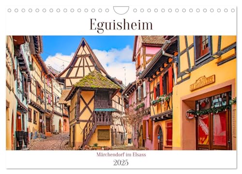 Eguisheim - Märchendorf im Elsass (Wandkalender 2025 DIN A4 quer), CALVENDO Monatskalender: Wenige Kilometer von Colmar liegt das französische Dorf ... Fachwerkhäusern. (CALVENDO Orte)