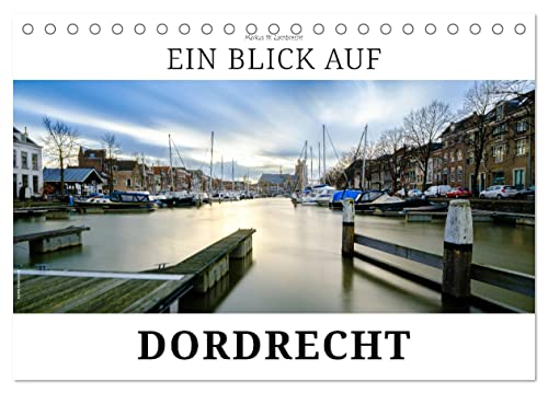 Ein Blick auf Dordrecht (Tischkalender 2025 DIN A5 quer), CALVENDO Monatskalender: Dordrecht - die älteste Stadt im historischen Holland (CALVENDO Orte) von Calvendo