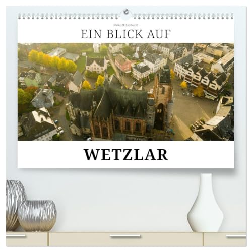 Ein Blick auf Wetzlar (hochwertiger Premium Wandkalender 2026 DIN A2 quer), Kunstdruck in Hochglanz von CALVENDO