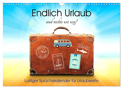 Endlich Urlaub und nichts wie weg! Lustiger Sprüchekalender für Urlaubsreife (Wandkalender 2025 DIN A3 quer), CALVENDO Monatskalender von CALVENDO