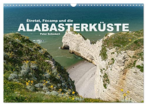 Etretat, Fecamp und die Alabasterküste (Wandkalender 2025 DIN A3 quer), CALVENDO Monatskalender von CALVENDO