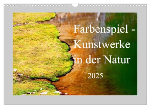 Farbenspiel - Kunstwerke in der Natur 2025 (Wandkalender 2025 DIN A3 quer), CALVENDO Monatskalender von CALVENDO