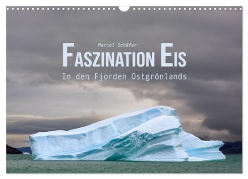 Faszination Eis - In den Fjorden Ostgrönlands (Wandkalender 2025 DIN A3 quer), CALVENDO Monatskalender: Erlebe die Frische von Grönland: Unvergessliche Momente im Eis eingefangen! (CALVENDO Natur) von Calvendo