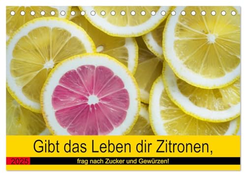 Gibt das Leben dir Zitronen, frag nach Zucker und Gewürzen! (Tischkalender 2025 DIN A5 quer), CALVENDO Monatskalender von CALVENDO