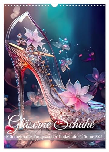 Gläserne Schuhe - Märchenhafte Pumps voller funkelnder Träume (Wandkalender 2025 DIN A3 hoch), CALVENDO Monatskalender von CALVENDO