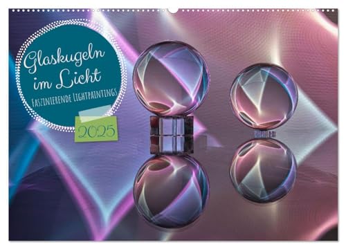 Glaskugeln im Licht - faszinierende Lightpaintings (Wandkalender 2025 DIN A2 quer), CALVENDO Monatskalender: Lightpainting mit Glaskugeln (CALVENDO Kunst) von Calvendo