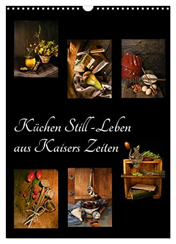 Küchen Still-Leben aus Kaisers Zeiten (Wandkalender 2025 DIN A3 hoch), CALVENDO Monatskalender von CALVENDO