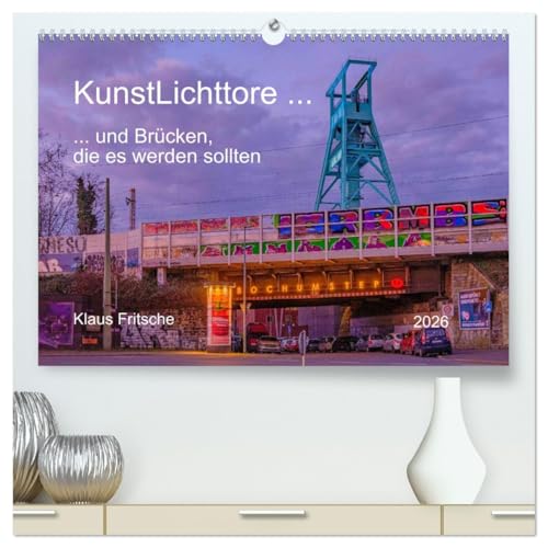 Kunstlichttore in Bochum - und Brücken, die es werden sollten (hochwertiger Premium Wandkalender 2026 DIN A2 quer), Kunstdruck in Hochglanz von CALVENDO