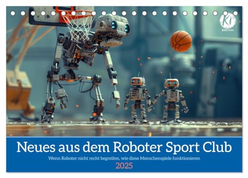 Neues aus dem Roboter Sport Club (Tischkalender 2025 DIN A5 quer), CALVENDO Monatskalender