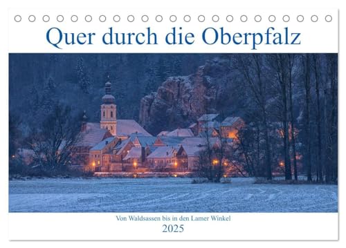 Quer durch die Oberpfalz (Tischkalender 2025 DIN A5 quer), CALVENDO Monatskalender: Die Oberpfalz von Waldsassen bis in den Lamer Winkel. (CALVENDO Orte) von Calvendo