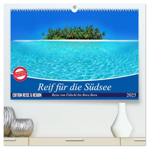 Reif für die Südsee. Reise von Fidschi bis Bora Bora (hochwertiger Premium Wandkalender 2025 DIN A2 quer), Kunstdruck in Hochglanz von CALVENDO