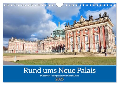 Rund ums Neue Palais - Potsdam (Wandkalender 2025 DIN A4 quer), CALVENDO Monatskalender: Barocke Schlossanlage Friedrich des Großen und ihre ehemaligen Wirtschaftsgebäude, die Communs (CALVENDO Orte) von CALVENDO