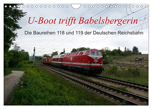 U-Boot trifft Babelsbergerin. Die Baureihen 118 und 119 der Deutschen Reichsbahn (Wandkalender 2025 DIN A4 quer), CALVENDO Monatskalender von CALVENDO