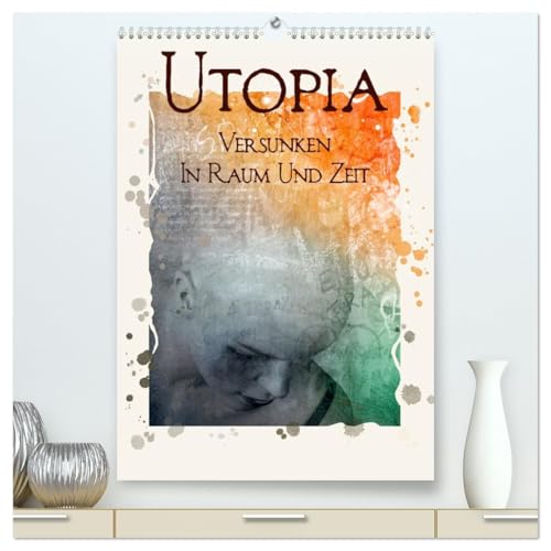 UTOPIA - versunken in Raum und Zeit (hochwertiger Premium Wandkalender 2026 DIN A2 hoch), Kunstdruck in Hochglanz von CALVENDO