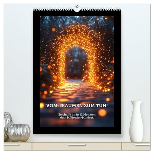 Vom Träumen zum Tun! - Erschaffe dir in 12 Monaten dein Millionärs-Mindset. (hochwertiger Premium Wandkalender 2025 DIN A2 hoch), Kunstdruck in ... zu manifestieren. (CALVENDO Menschen) von Calvendo