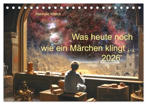 Was heute noch wie ein Märchen klingt ... (Tischkalender 2026 DIN A5 quer), CALVENDO Monatskalender von CALVENDO