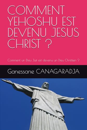 COMMENT YEHOSHU EST DEVENU JESUS CHRIST ?: Comment un Dieu Juif est devenu un Dieu Chrétien ? von Independently published