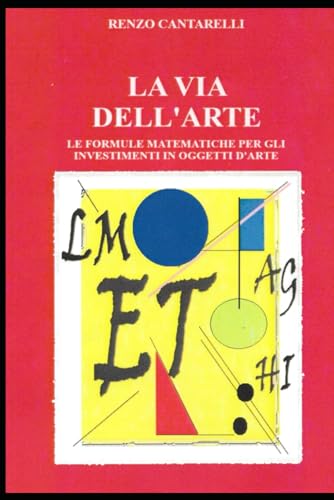 LA VIA DELL'ARTE: LE FORMULE MATEMATICHE PER GLI INVESTIMENTI IN OGGETTI D'ARTE von Independently published