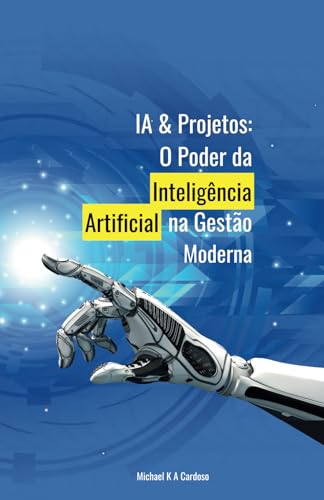 IA & PROJETOS: O PODER DA INTELIGÊNCIA ARTIFICIAL NA GESTÃO MODERNA IA & PROJETOS: O PODER DA INTELIGÊNCIA ARTIFICIAL NA GESTÃO MODERNA von Independente