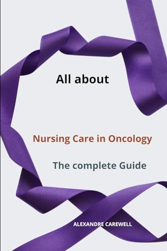 All about Nursing Care in Oncology The complete Guide von Independently published