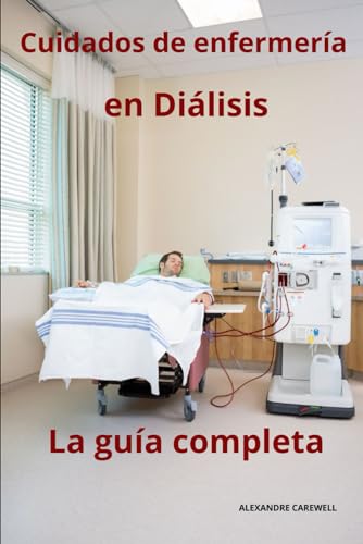 Cuidados de enfermería en diálisis - La guía completa (Todos los cuidados de enfermería con Alexandre Carewell, Band 33) von Independently published